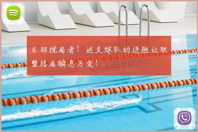 东部搅局者!这支球队的连胜让联盟格局瞬息万变!
