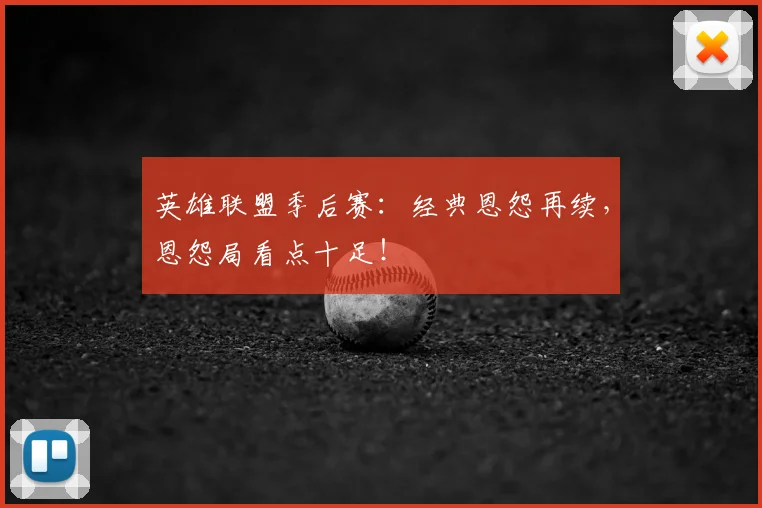 英雄联盟季后赛:经典恩怨再续,恩怨局看点十足!